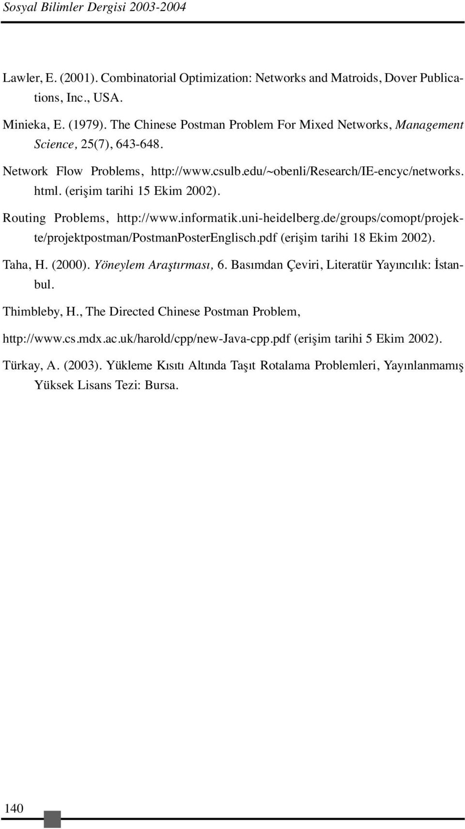 Routing Problems, http://www.informatik.uni-heidelberg.de/groups/comopt/projekte/projektpostman/postmanposterenglisch.pdf (erişim tarihi 18 Ekim 2002). Taha, H. (2000). Yöneylem Araştırması, 6.