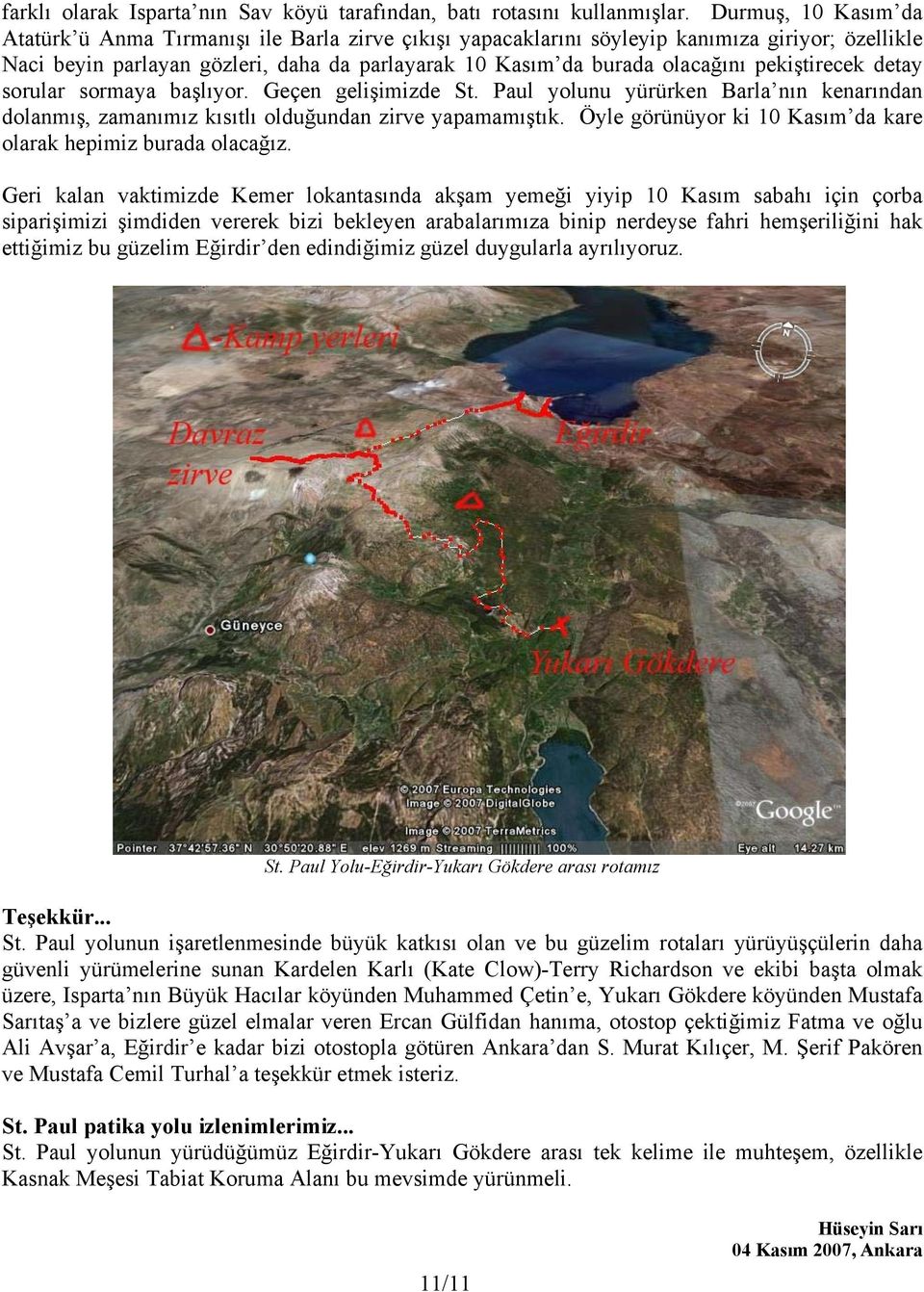 pekiştirecek detay sorular sormaya başlıyor. Geçen gelişimizde St. Paul yolunu yürürken Barla nın kenarından dolanmış, zamanımız kısıtlı olduğundan zirve yapamamıştık.