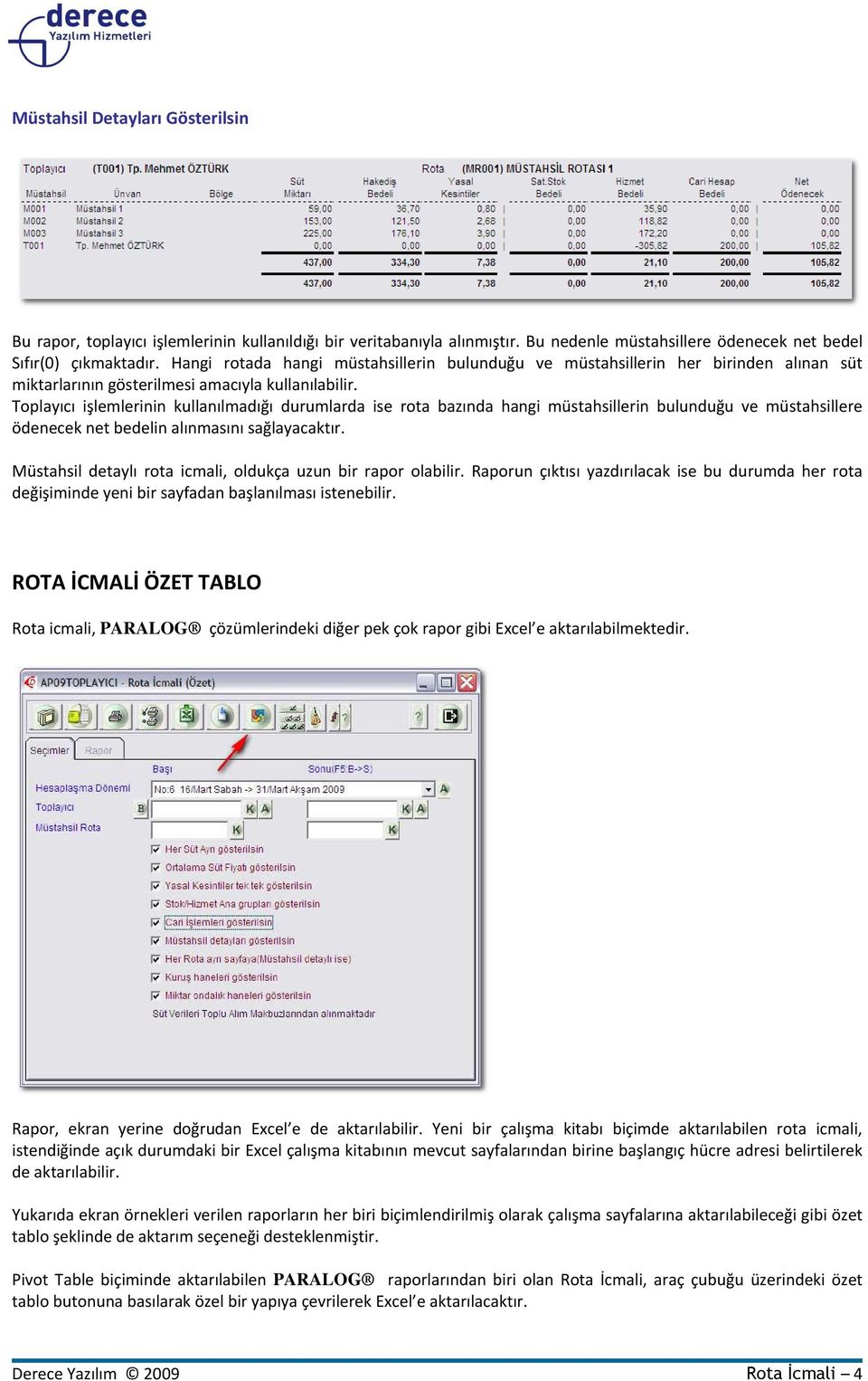 Toplayıcı işlemlerinin kullanılmadığı durumlarda ise rota bazında hangi müstahsillerin bulunduğu ve müstahsillere ödenecek net bedelin alınmasını sağlayacaktır.