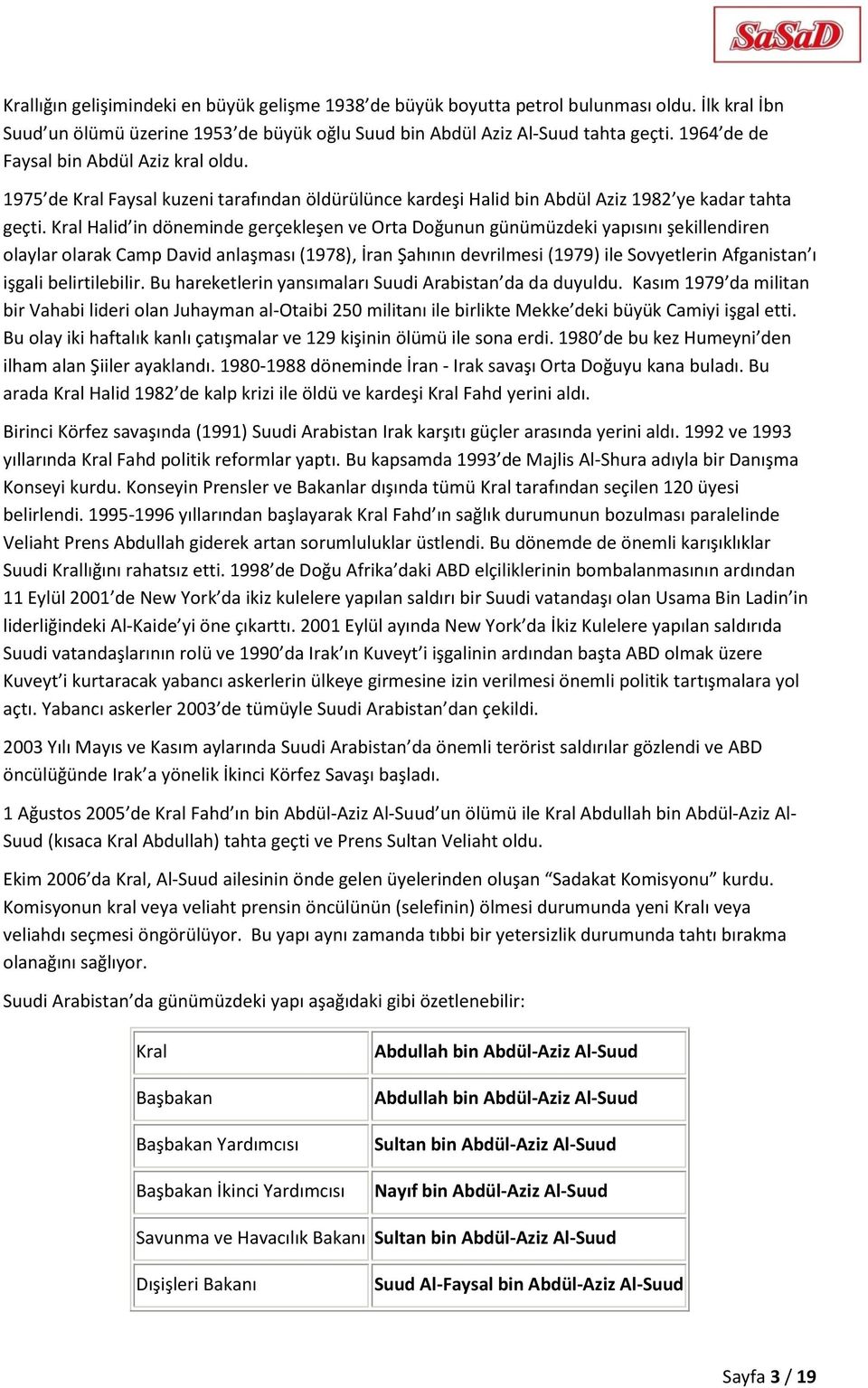 Kral Halid in döneminde gerçekleşen ve Orta Doğunun günümüzdeki yapısını şekillendiren olaylar olarak Camp David anlaşması (1978), İran Şahının devrilmesi (1979) ile Sovyetlerin Afganistan ı işgali