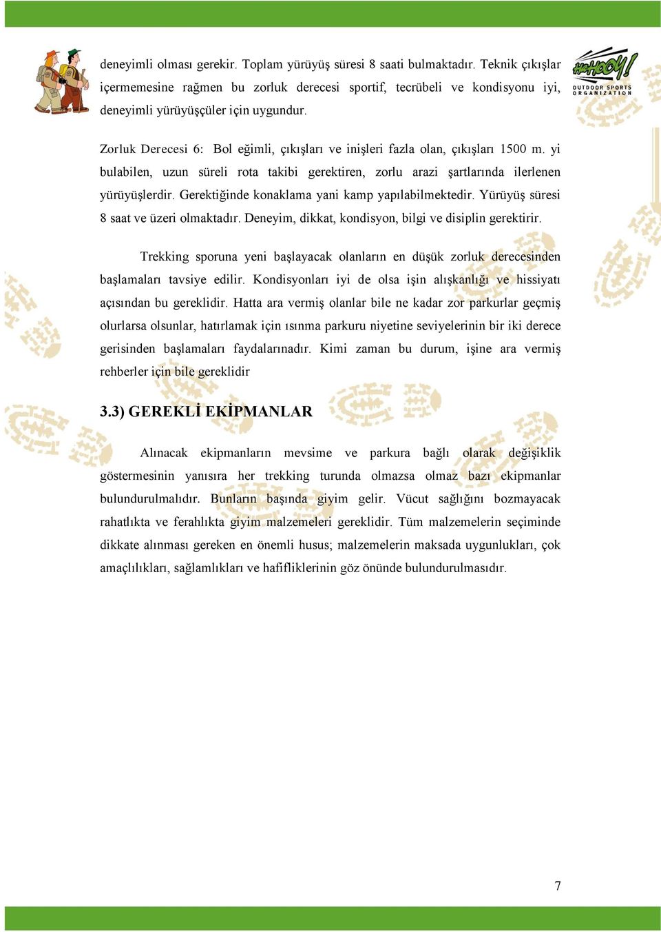 Gerektiğinde konaklama yani kamp yapılabilmektedir. YürüyüĢ süresi 8 saat ve üzeri olmaktadır. Deneyim, dikkat, kondisyon, bilgi ve disiplin gerektirir.