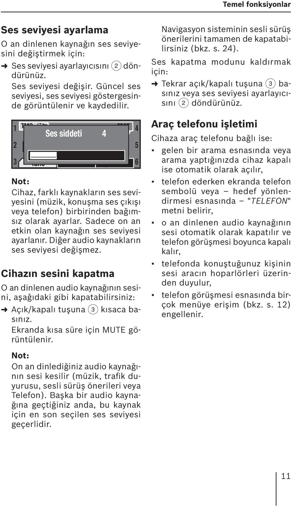 1 TMC 2 3 NDR 2 Tune Ses siddeti 16:13 4 Band Cihaz, farklı kaynakların ses seviyesini (müzik, konuşma ses çıkışı veya telefon) birbirinden bağımsız olarak ayarlar.