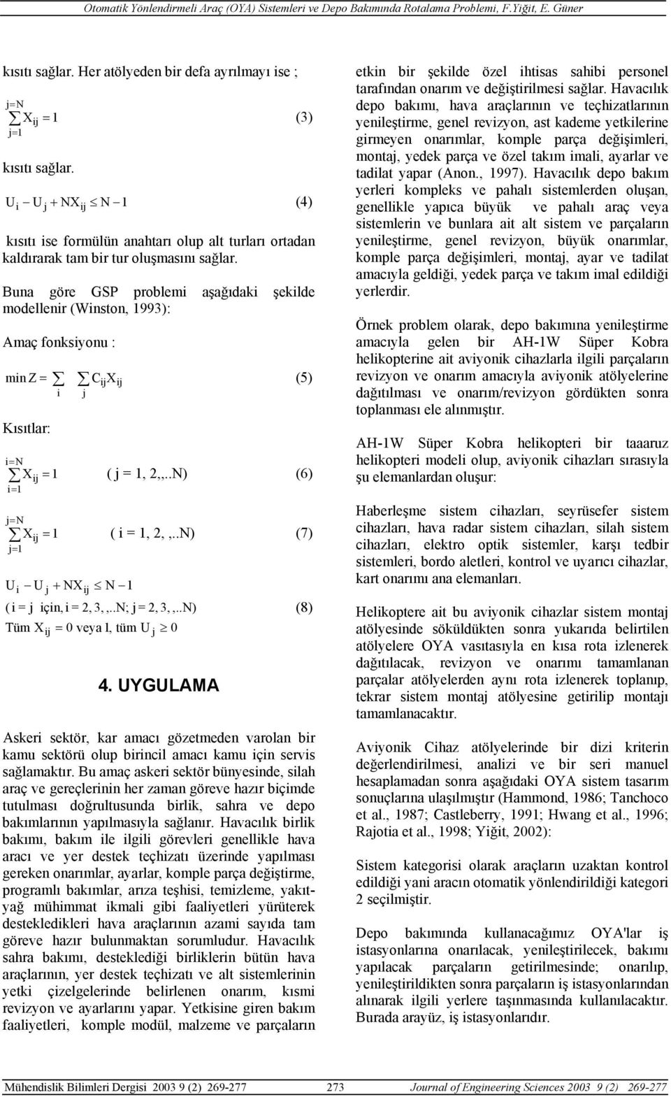 .N) Tüm X = 0 veya, tüm U 0 4. UYGULAMA (8) Asker sektör, kar amacı gözetmeden varolan br kamu sektörü olup brncl amacı kamu çn servs sağlamaktır.