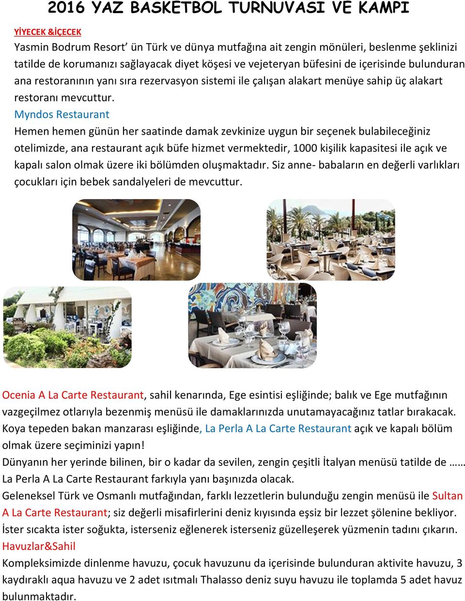 Myndos Restaurant Hemen hemen günün her saatinde damak zevkinize uygun bir seçenek bulabileceğiniz otelimizde, ana restaurant açık büfe hizmet vermektedir, 1000 kişilik kapasitesi ile açık ve kapalı