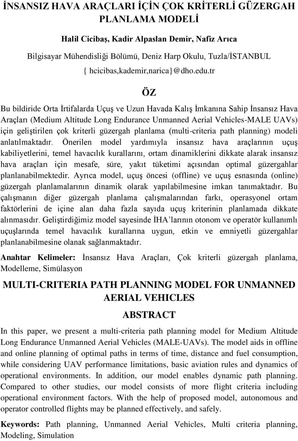 tr ÖZ Bu bildiride Orta İrtifalarda Uçuş ve Uzun Havada Kalış İmkanına Sahip İnsansız Hava Araçları (Medium Altitude Long Endurance Unmanned Aerial Vehicles-MALE UAVs) için geliştirilen çok kriterli