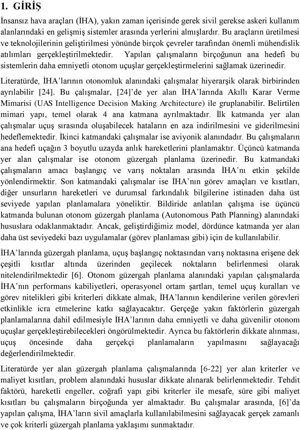 Yapılan çalışmaların birçoğunun ana hedefi bu sistemlerin daha emniyetli otonom uçuşlar gerçekleştirmelerini sağlamak üzerinedir.