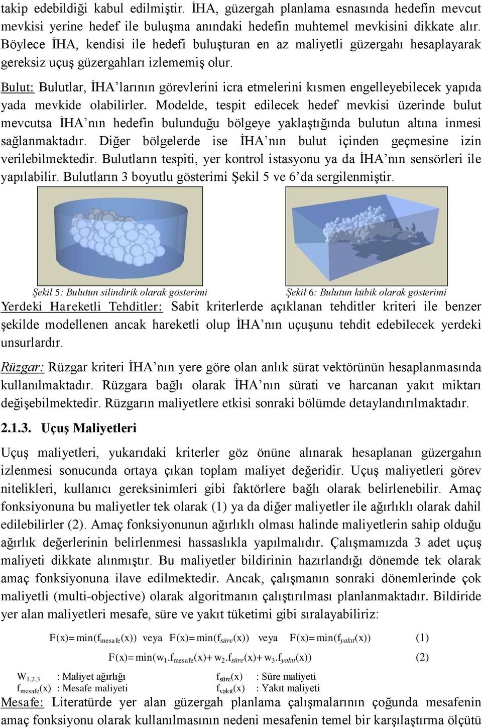 Bulut: Bulutlar, İHA larının görevlerini icra etmelerini kısmen engelleyebilecek yapıda yada mevkide olabilirler.