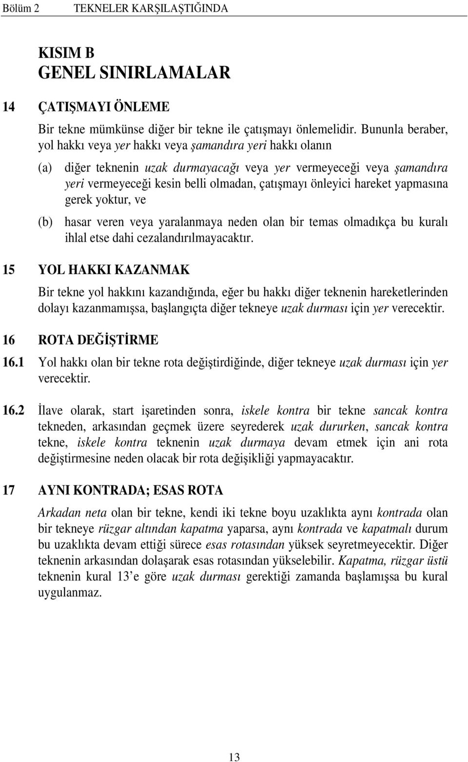 önleyici hareket yapmasına gerek yoktur, ve (b) hasar veren veya yaralanmaya neden olan bir temas olmadıkça bu kuralı ihlal etse dahi cezalandırılmayacaktır.