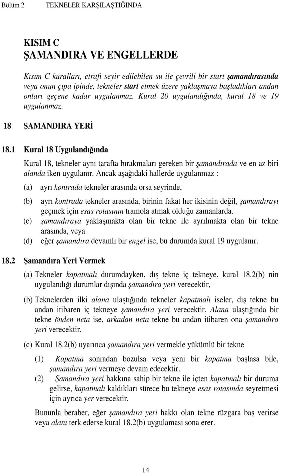 1 Kural 18 Uygulandığında Kural 18, tekneler aynı tarafta bırakmaları gereken bir şamandırada ve en az biri alanda iken uygulanır.