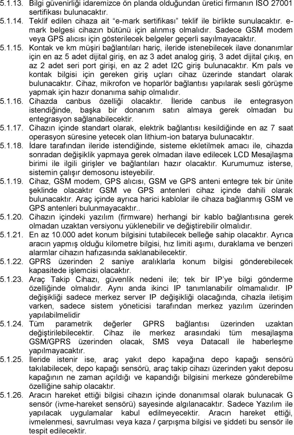 Kontak ve km müşiri bağlantıları hariç, ileride istenebilecek ilave donanımlar için en az 5 adet dijital giriş, en az 3 adet analog giriş, 3 adet dijital çıkış, en az 2 adet seri port girişi, en az 2