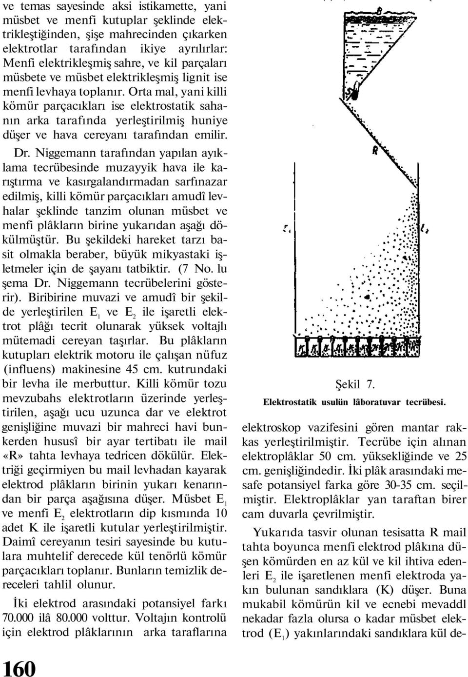 Orta mal, yani killi kömür parçacıkları ise elektrostatik sahanın arka tarafında yerleştirilmiş huniye düşer ve hava cereyanı tarafından emilir. Dr.