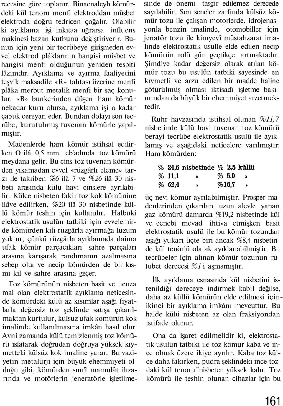 Bunun için yeni bir tecrübeye girişmeden evvel elektrod plâklarının hangisi müsbet ve hangisi menfi olduğunun yeniden tesbiti lâzımdır.