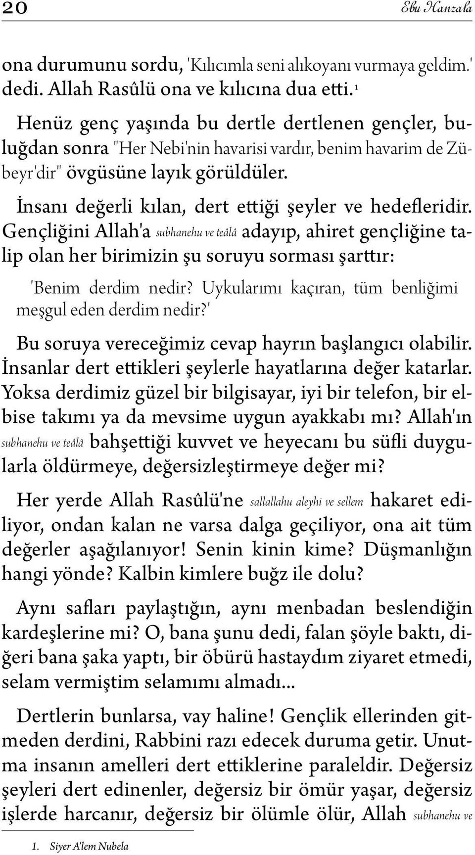 İnsanı değerli kılan, dert ettiği şeyler ve hedefleridir. Gençliğini Allah'a subhanehu ve teâlâ adayıp, ahiret gençliğine talip olan her birimizin şu soruyu sorması şarttır: 'Benim derdim nedir?