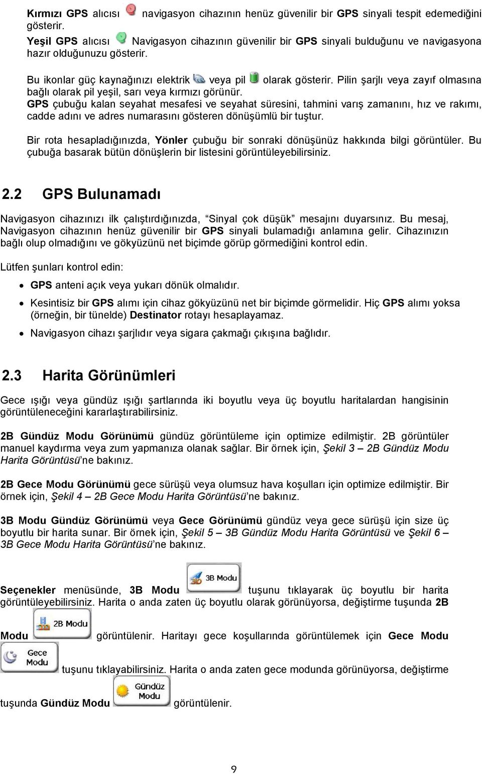 Pilin şarjlı veya zayıf olmasına bağlı olarak pil yeşil, sarı veya kırmızı görünür.