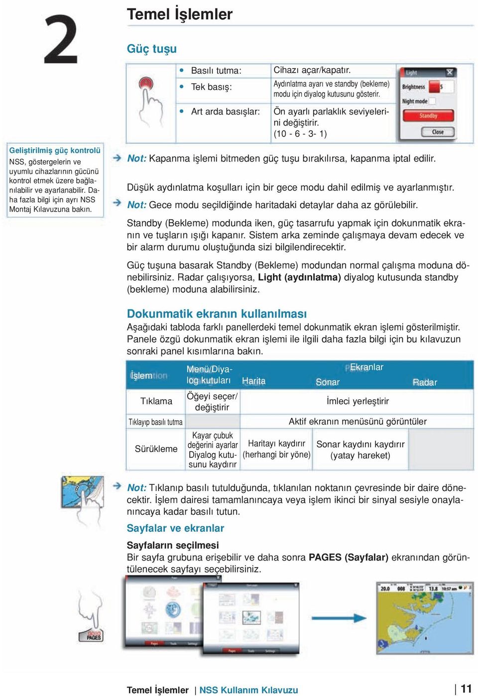 Daha fazla bilgi için ayr NSS Montaj K lavuzuna bak n. Not: Kapanma ifllemi bitmeden güç tuflu b rak l rsa, kapanma iptal edilir.