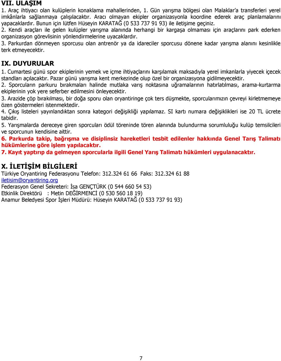 Kendi araçları ile gelen kulüpler yarışma alanında herhangi bir kargaşa olmaması için araçlarını park ederken organizasyon görevlisinin yönlendirmelerine uyacaklardır. 3.