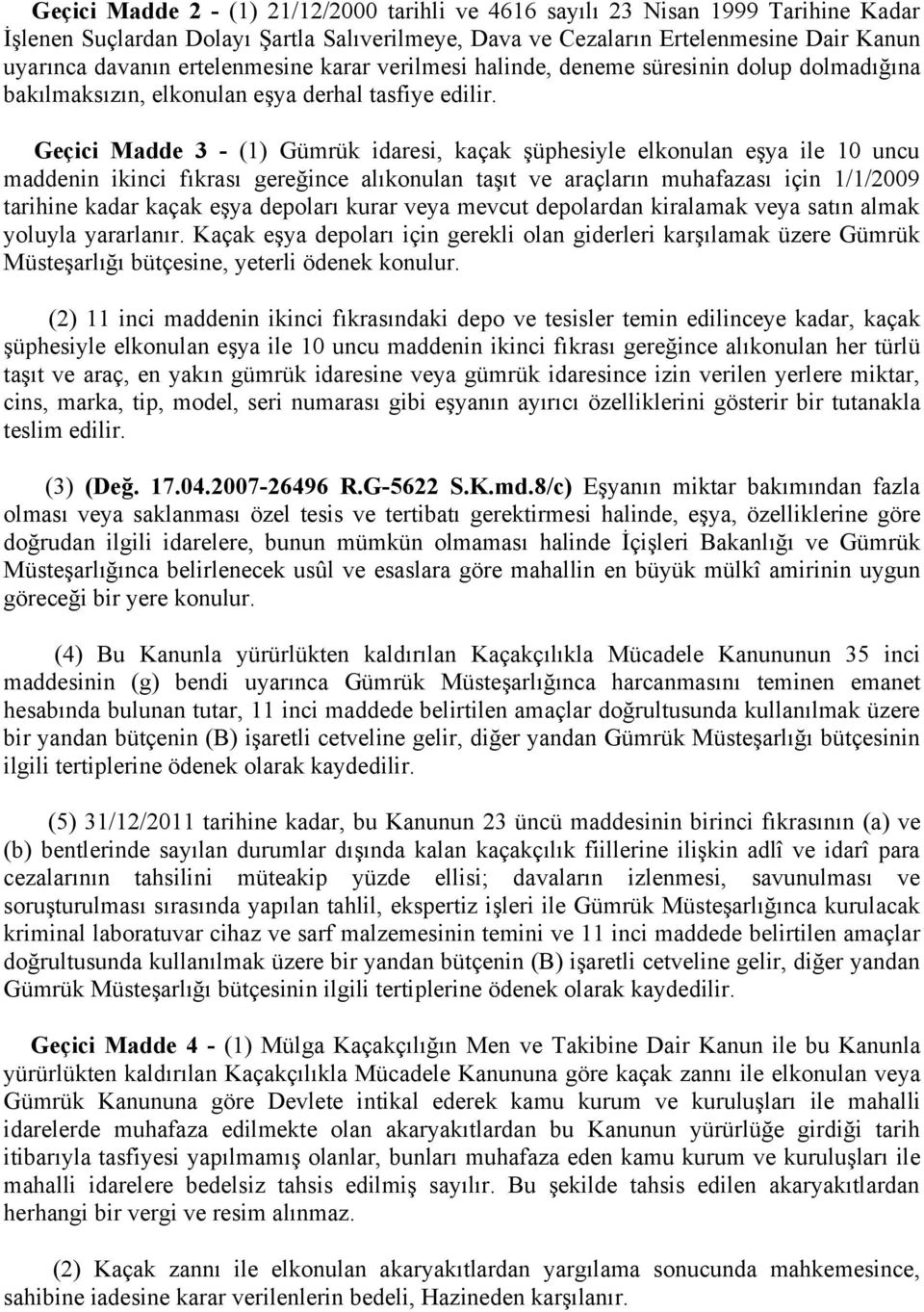 Geçici Madde 3 - (1) Gümrük idaresi, kaçak şüphesiyle elkonulan eşya ile 10 uncu maddenin ikinci fıkrası gereğince alıkonulan taşıt ve araçların muhafazası için 1/1/2009 tarihine kadar kaçak eşya