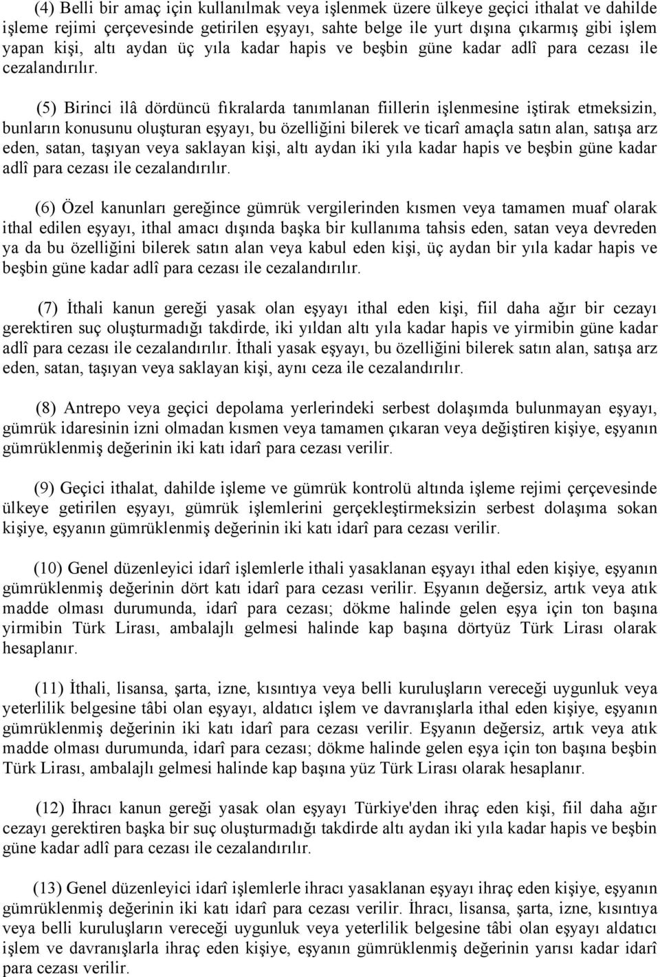 (5) Birinci ilâ dördüncü fıkralarda tanımlanan fiillerin işlenmesine iştirak etmeksizin, bunların konusunu oluşturan eşyayı, bu özelliğini bilerek ve ticarî amaçla satın alan, satışa arz eden, satan,