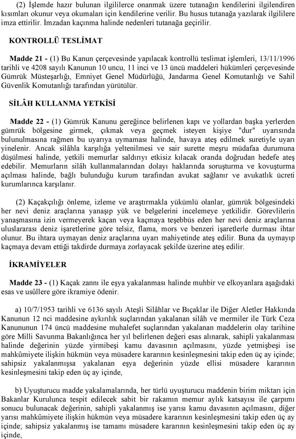 KONTROLLÜ TESLİMAT Madde 21 - (1) Bu Kanun çerçevesinde yapılacak kontrollü teslimat işlemleri, 13/11/1996 tarihli ve 4208 sayılı Kanunun 10 uncu, 11 inci ve 13 üncü maddeleri hükümleri çerçevesinde