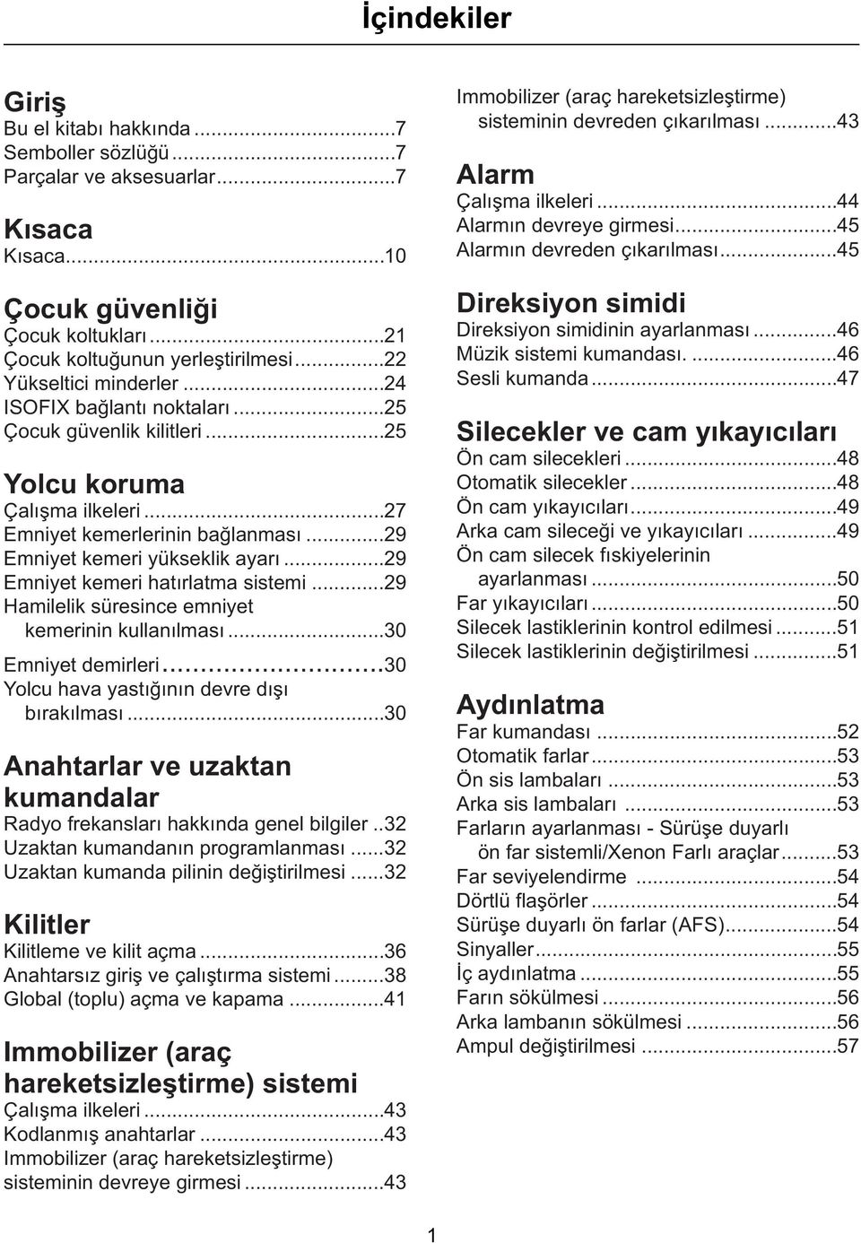 ..29 Emniyet kemeri hatýrlatma sistemi...29 Hamilelik süresince emniyet kemerinin kullanýlmasý...30 Emniyet demirleri...30 Yolcu hava yastýðýnýn devre dýþý býrakýlmasý.