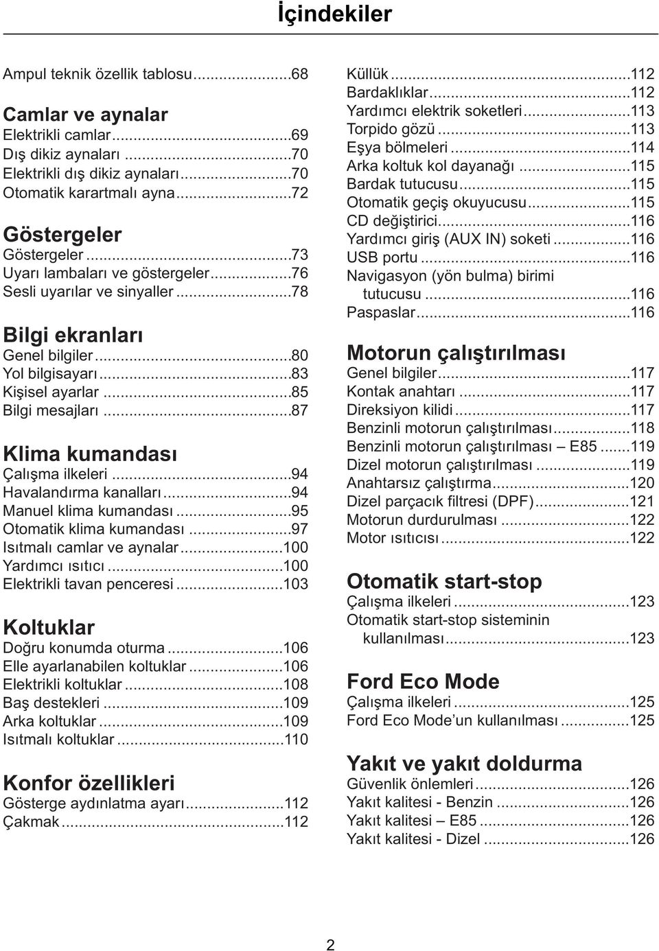 ..87 Klima kumandasý Çalýþma ilkeleri...94 Havalandýrma kanallarý...94 Manuel klima kumandasý...95 Otomatik klima kumandasý...97 Isýtmalý camlar ve aynalar...100 Yardýmcý ýsýtýcý.