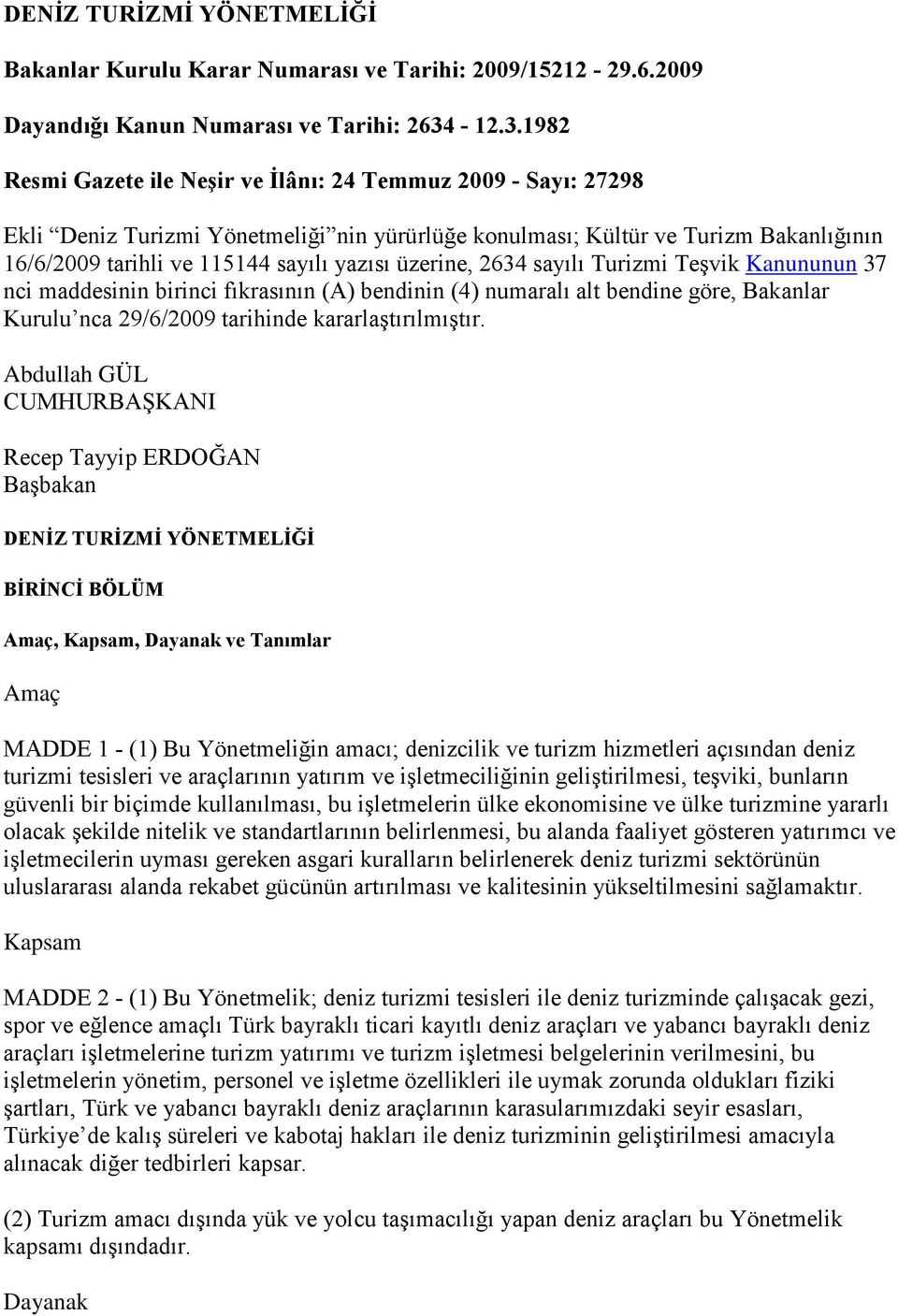 1982 Resmi Gazete ile Neşir ve İlânı: 24 Temmuz 2009 - Sayı: 27298 Ekli Deniz Turizmi Yönetmeliği nin yürürlüğe konulması; Kültür ve Turizm Bakanlığının 16/6/2009 tarihli ve 115144 sayılı yazısı