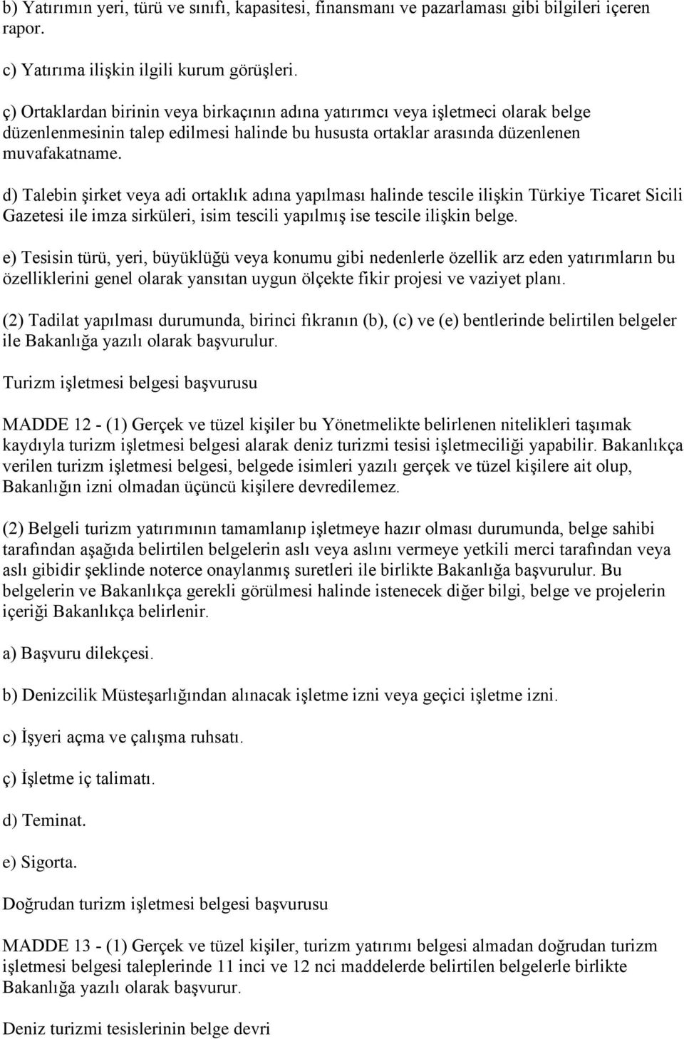 d) Talebin şirket veya adi ortaklık adına yapılması halinde tescile ilişkin Türkiye Ticaret Sicili Gazetesi ile imza sirküleri, isim tescili yapılmış ise tescile ilişkin belge.