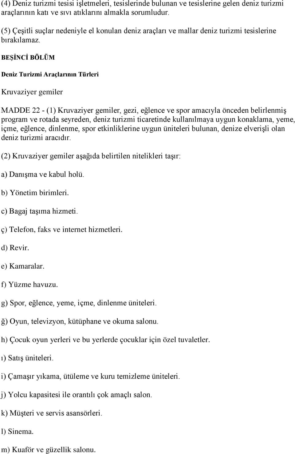 BEŞİNCİ BÖLÜM Deniz Turizmi Araçlarının Türleri Kruvaziyer gemiler MADDE 22 - (1) Kruvaziyer gemiler, gezi, eğlence ve spor amacıyla önceden belirlenmiş program ve rotada seyreden, deniz turizmi