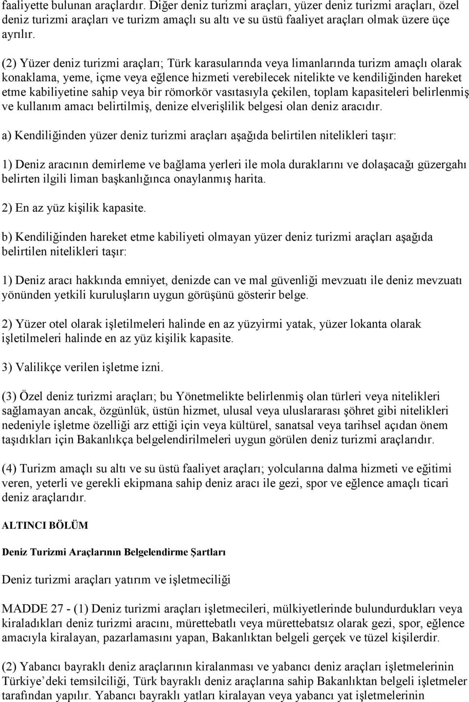 sahip veya bir römorkör vasıtasıyla çekilen, toplam kapasiteleri belirlenmiş ve kullanım amacı belirtilmiş, denize elverişlilik belgesi olan deniz aracıdır.