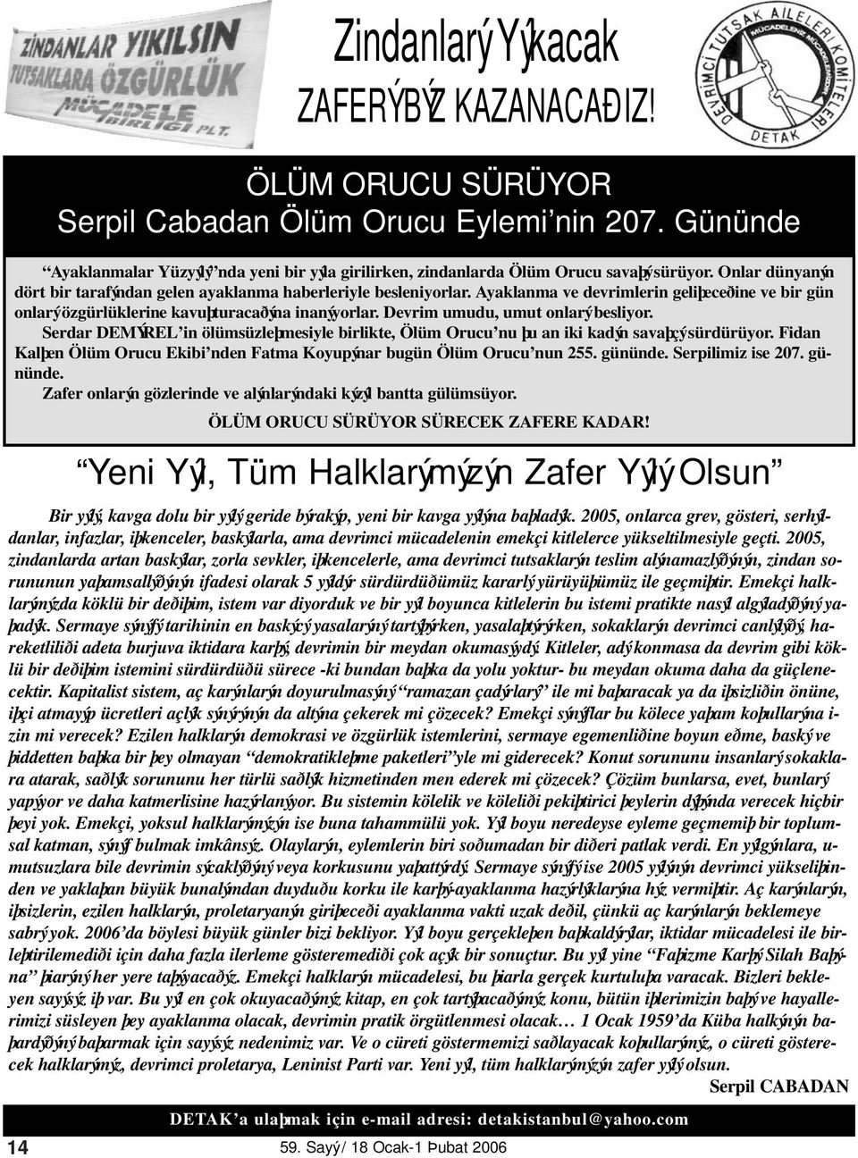 Ayaklanma ve devrimlerin geliþeceðine ve bir gün onlarý özgürlüklerine kavuþturacaðýna inanýyorlar. Devrim umudu, umut onlarý besliyor.