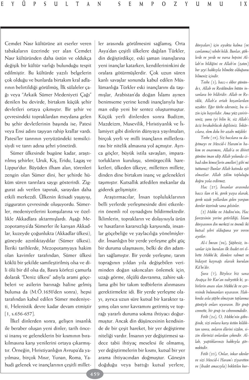 Bu kültürde yaz l belgelerin çok oldu u ve bunlarda birtak m kral adlar n n belirtildi i görülmüfl, lk sülaleler ça- veya Arkaik Sümer Medeniyeti Ça denilen bu devirde, birtak m küçük flehir