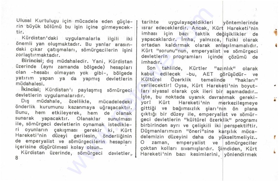 Yani, Kürdistan üzerinde (aynı zamanda bölgede) hesapları olan -hesabı olmayan yok gibi-, bölgede yatırım yapan ya da yapmış devletlerin müdahalesi.