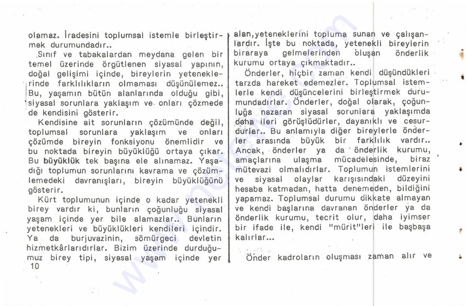 Kendisine ait sorunların çözümünde değil, toplumsal sorunlara yaklaşım ve onları çözümde bireyin fonksiyonu önemlidir ve bu noktada bireyin büyüklüğü ortaya çıkar. Bu büyüklük tek başına ele alınamaz.