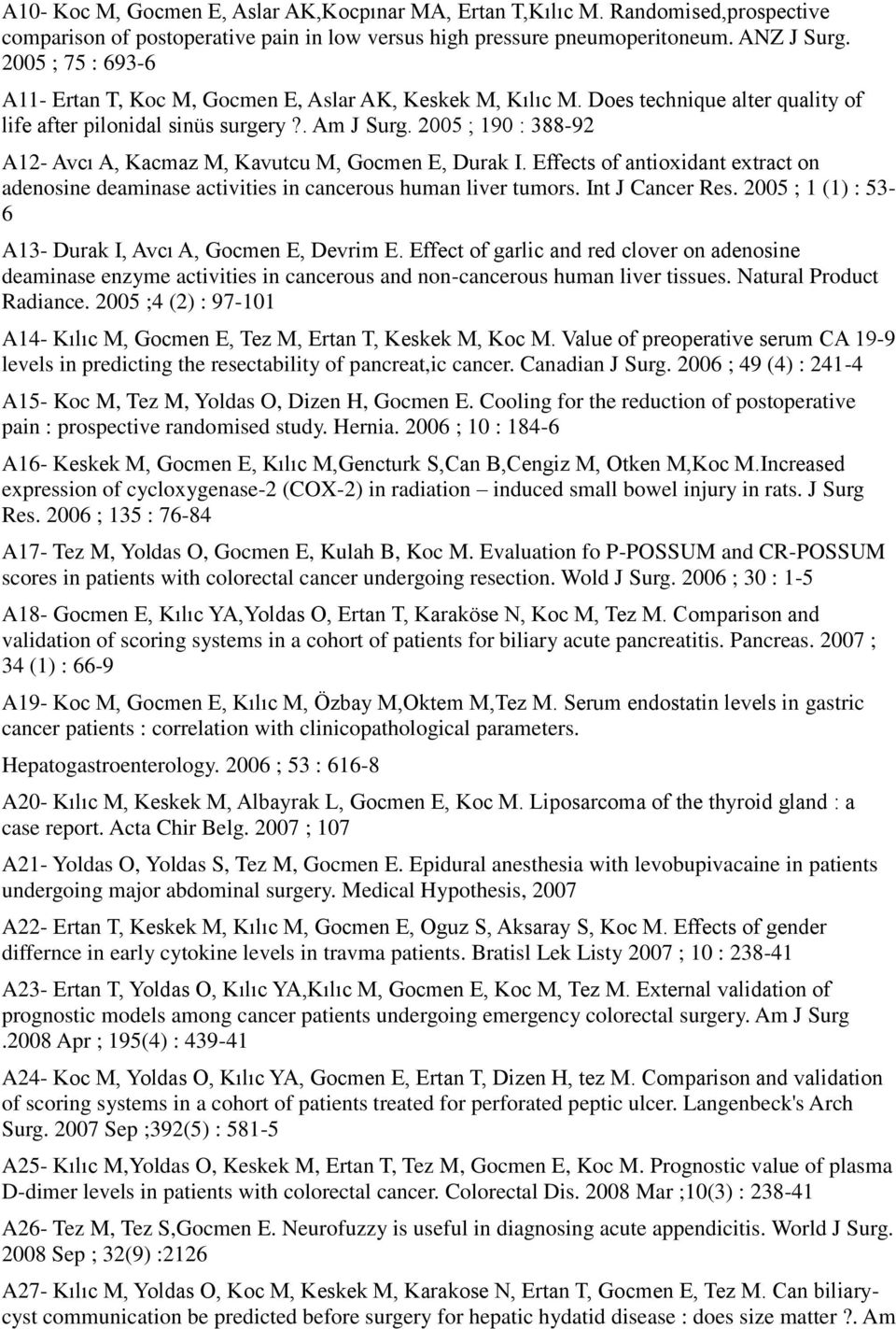 2005 ; 190 : 388-92 A12- Avcı A, Kacmaz M, Kavutcu M, Gocmen E, Durak I. Effects of antioxidant extract on adenosine deaminase activities in cancerous human liver tumors. Int J Cancer Res.