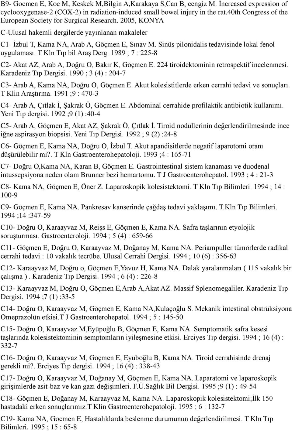 Sinüs pilonidalis tedavisinde lokal fenol uygulaması. T Kln Tıp bil Araş Derg. 1989 ; 7 : 225-8 C2- Akat AZ, Arab A, Doğru O, Bakır K, Göçmen E. 224 tiroidektominin retrospektif incelenmesi.