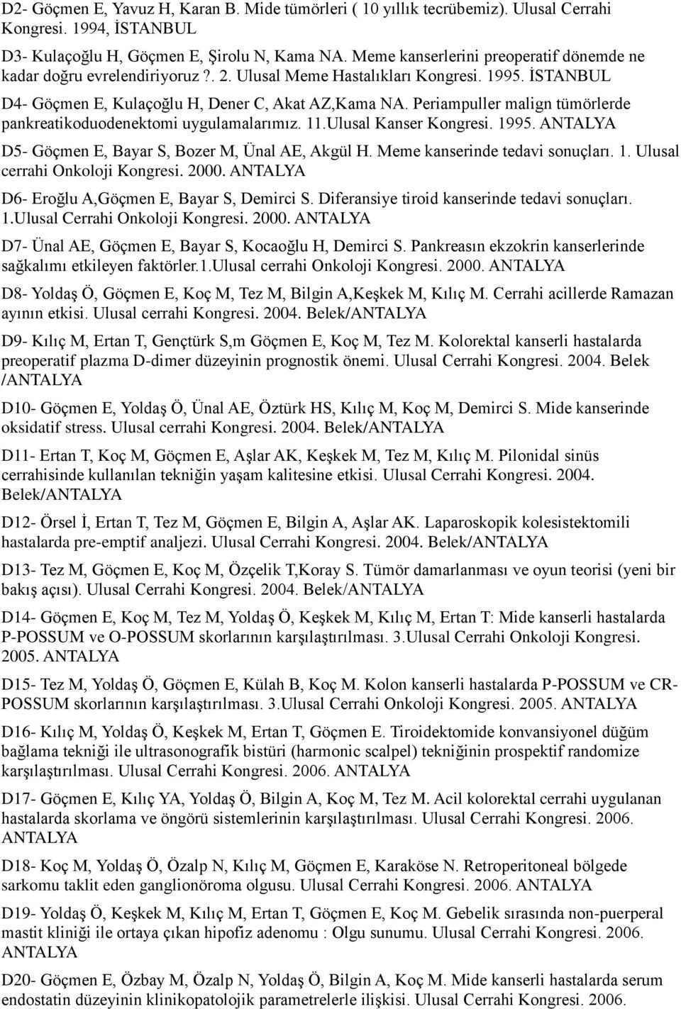 Periampuller malign tümörlerde pankreatikoduodenektomi uygulamalarımız. 11.Ulusal Kanser Kongresi. 1995. ANTALYA D5- Göçmen E, Bayar S, Bozer M, Ünal AE, Akgül H. Meme kanserinde tedavi sonuçları. 1. Ulusal cerrahi Onkoloji Kongresi.