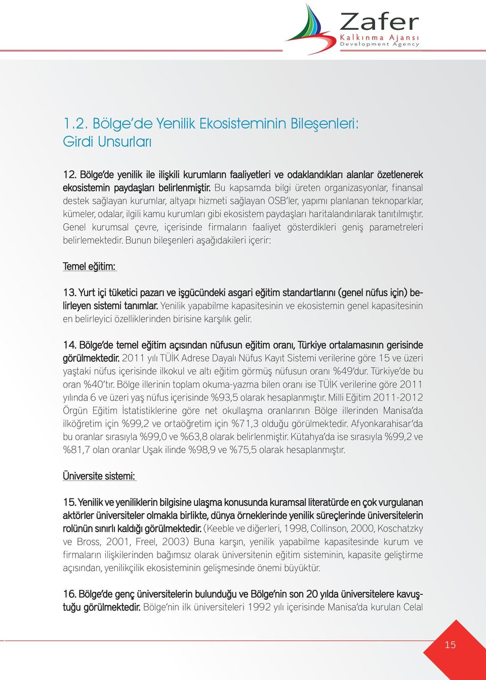 paydaşları haritalandırılarak tanıtılmıştır. Genel kurumsal çevre, içerisinde f irmaların faaliyet gösterdikleri geniş parametreleri belirlemektedir.