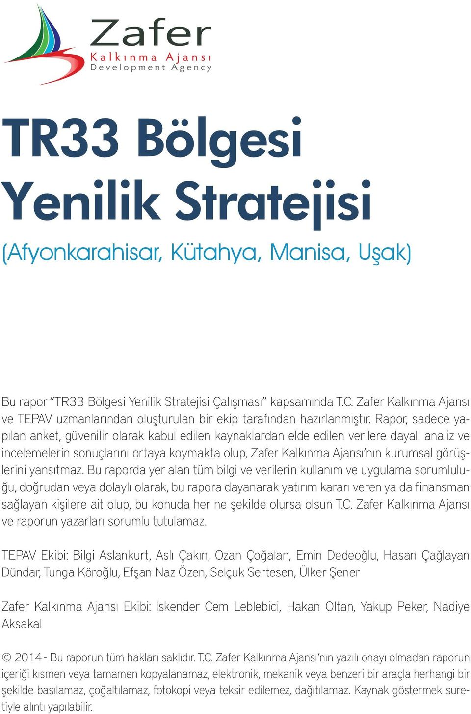 Rapor, sadece yapılan anket, güvenilir olarak kabul edilen kaynaklardan elde edilen verilere dayalı analiz ve incelemelerin sonuçlarını ortaya koymakta olup, Zafer Kalkınma Ajansı nın kurumsal