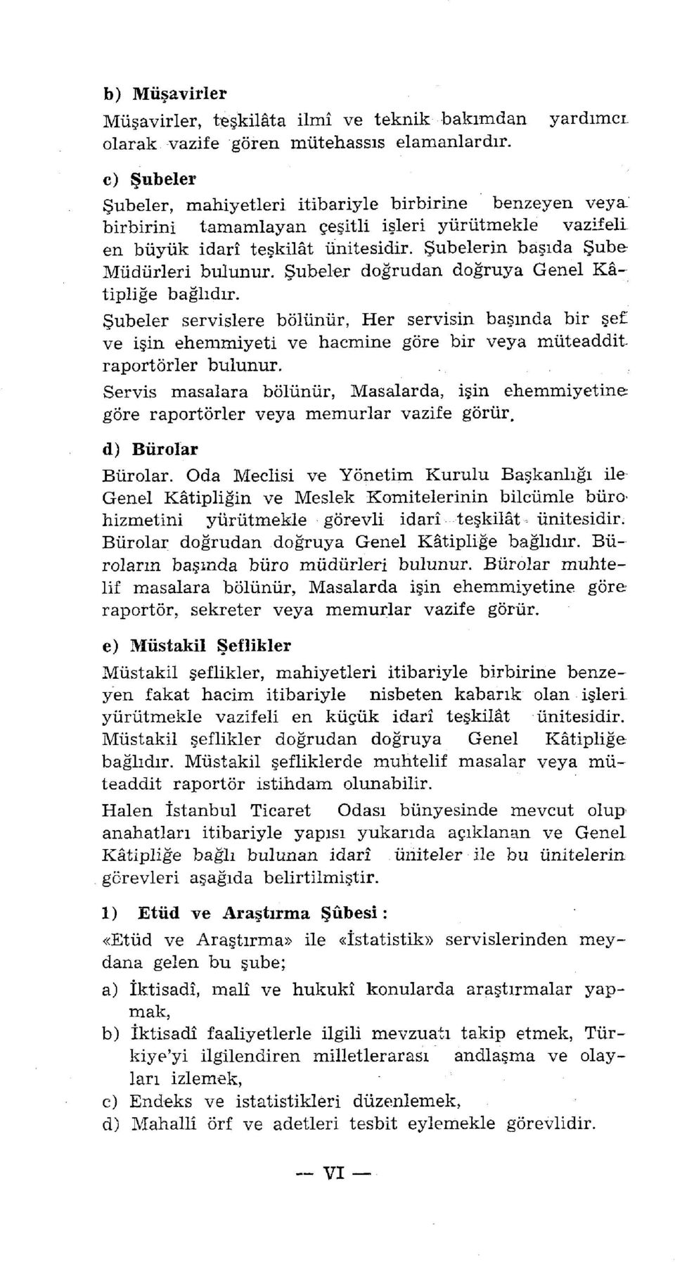 Şubelerin basıda Şube Müdürleri bulunur. Şubeler doğrudan doğruya Genel Kâtipliğe bağlıdır.