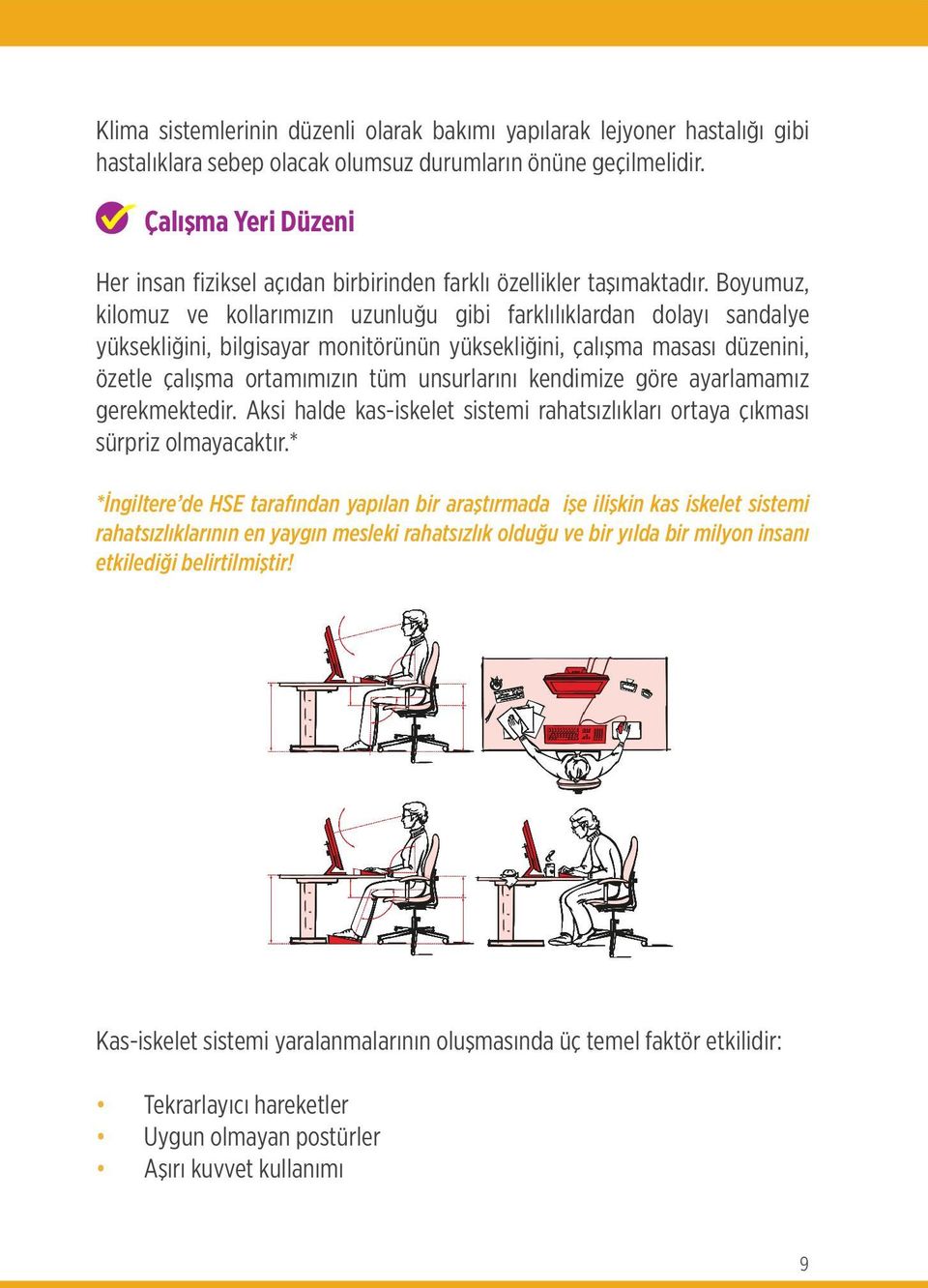 Boyumuz, kilomuz ve kollarımızın uzunluğu gibi farklılıklardan dolayı sandalye yüksekliğini, bilgisayar monitörünün yüksekliğini, çalışma masası düzenini, özetle çalışma ortamımızın tüm unsurlarını