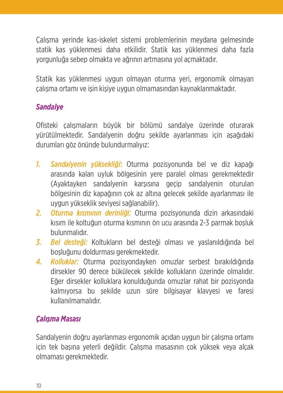 Statik kas yüklenmesi uygun olmayan oturma yeri, ergonomik olmayan çalışma ortamı ve işin kişiye uygun olmamasından kaynaklanmaktadır.