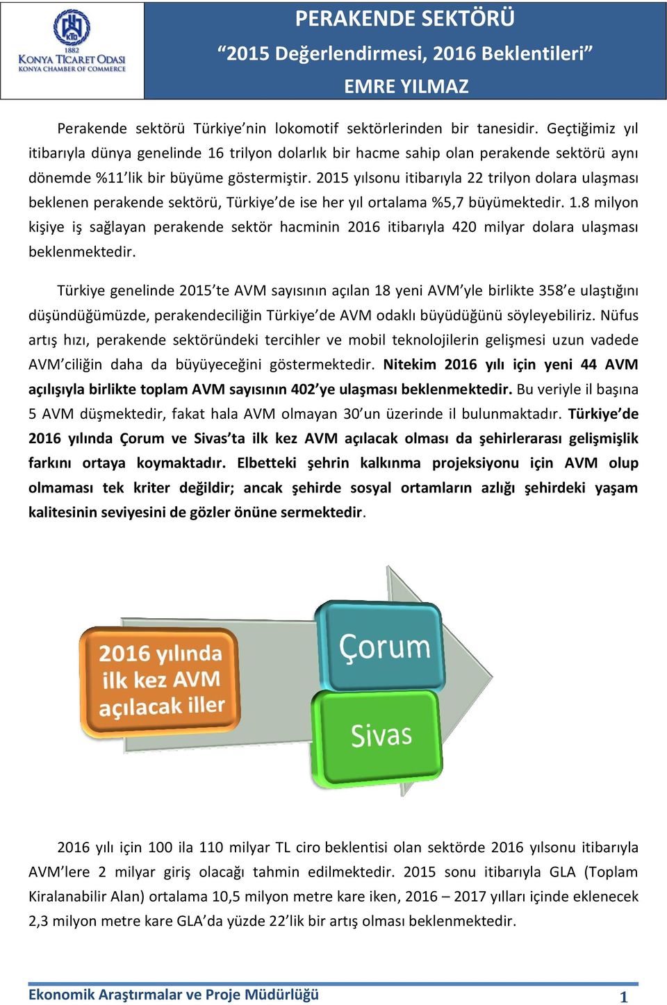 2015 yılsonu itibarıyla 22 trilyon dolara ulaşması beklenen perakende sektörü, Türkiye de ise her yıl ortalama %5,7 büyümektedir. 1.