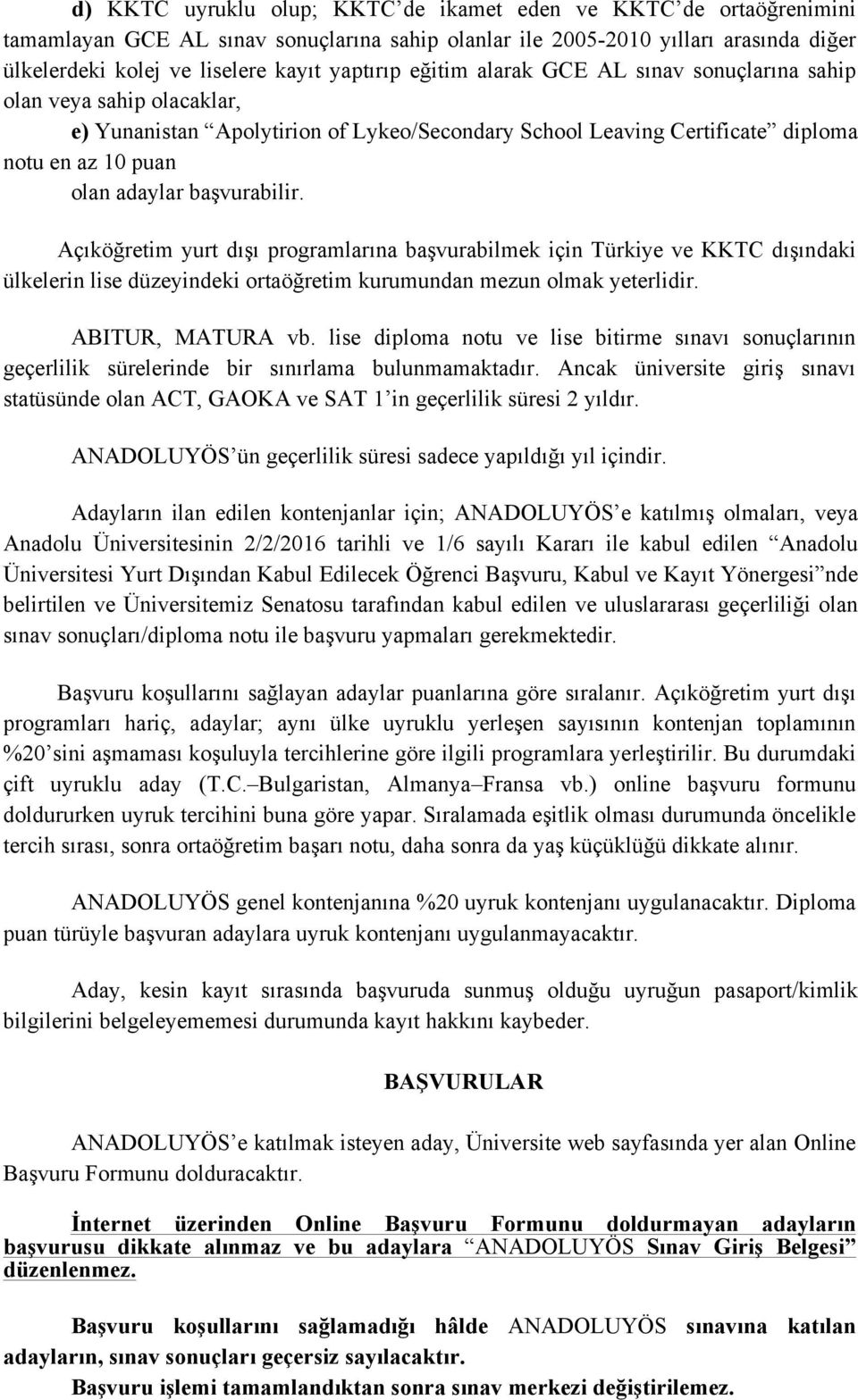 Açıköğretim yurt dışı programlarına başvurabilmek için Türkiye ve KKTC dışındaki ülkelerin lise düzeyindeki ortaöğretim kurumundan mezun olmak yeterlidir. ABITUR, MATURA vb.