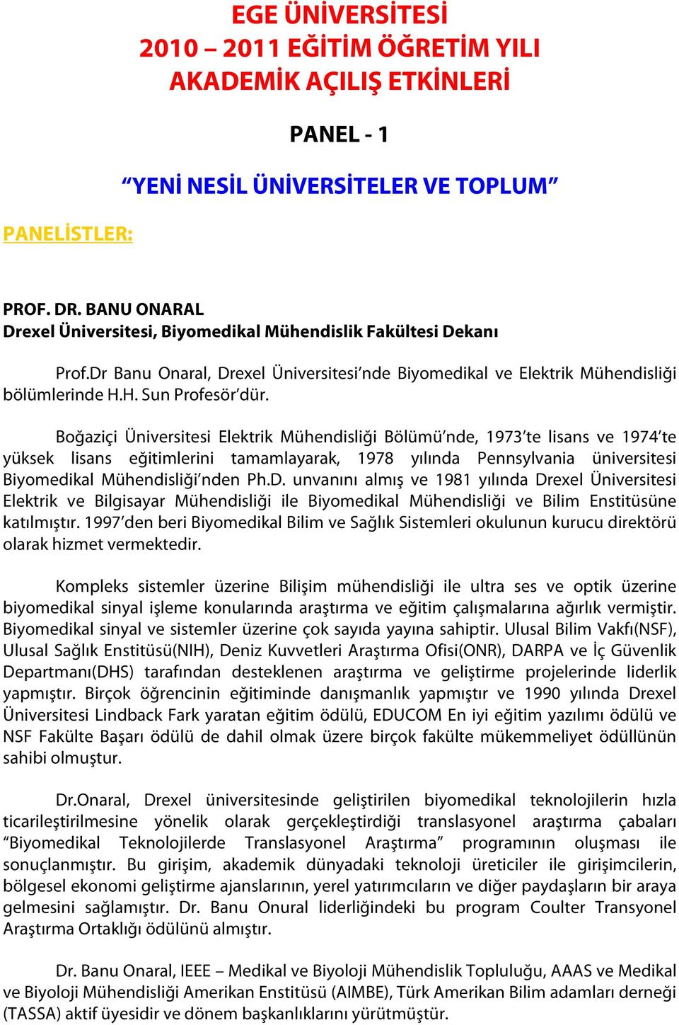 Boğaziçi Üniversitesi Elektrik Mühendisliği Bölümü nde, 1973 te lisans ve 1974 te yüksek lisans eğitimlerini tamamlayarak, 1978 yılında Pennsylvania üniversitesi Biyomedikal Mühendisliği nden Ph.D.