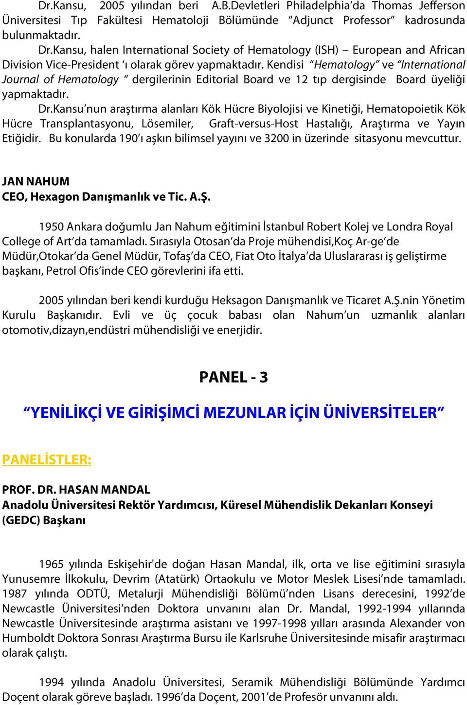 Kendisi Hematology ve International Journal of Hematology dergilerinin Editorial Board ve 12 tıp dergisinde Board üyeliği yapmaktadır. Dr.