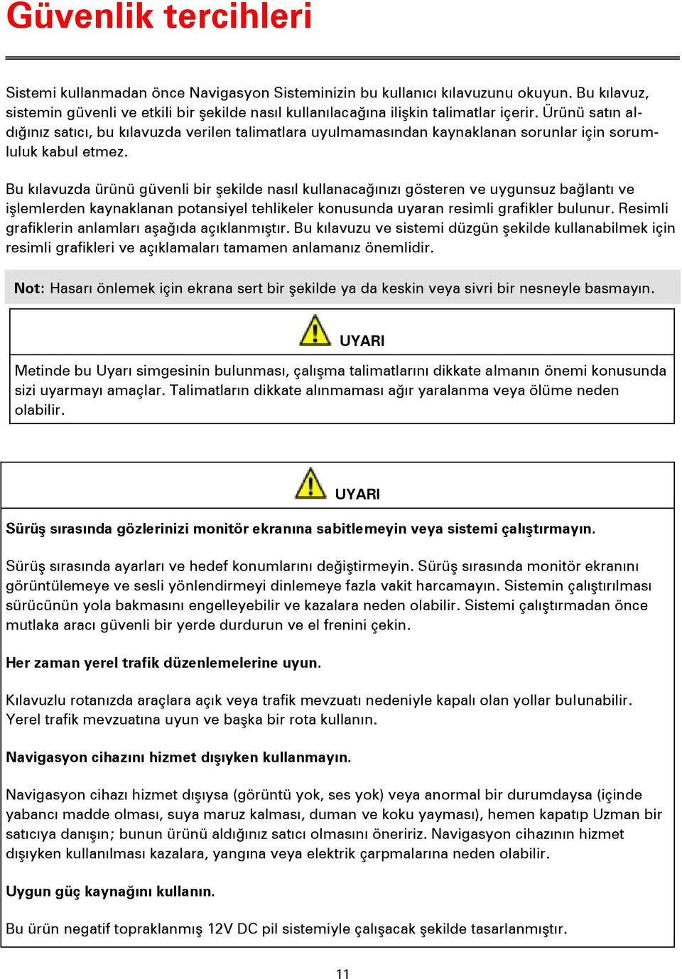 Bu kılavuzda ürünü güvenli bir şekilde nasıl kullanacağınızı gösteren ve uygunsuz bağlantı ve işlemlerden kaynaklanan potansiyel tehlikeler konusunda uyaran resimli grafikler bulunur.