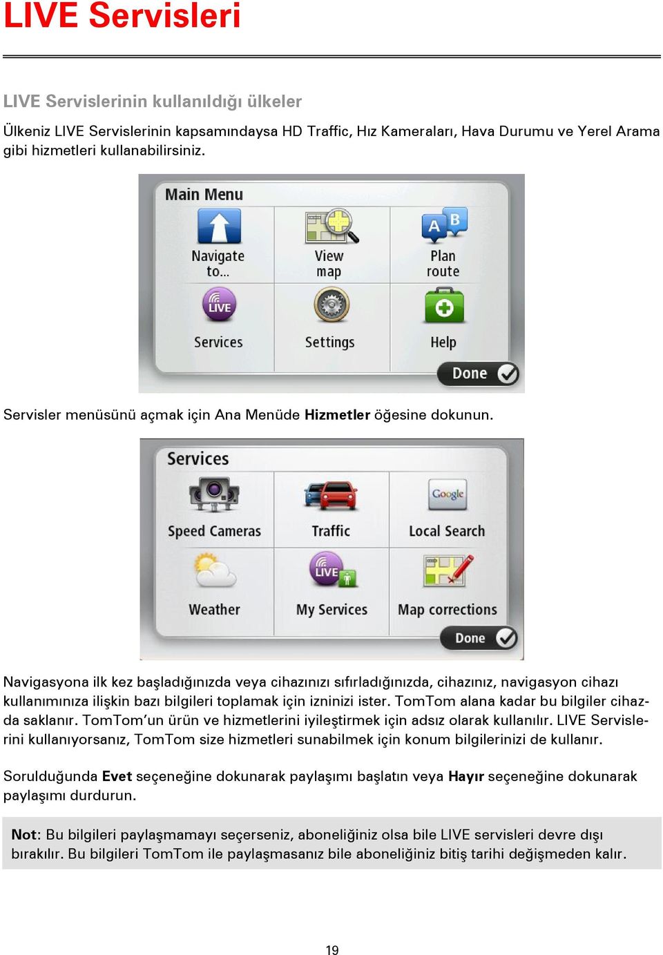 Navigasyona ilk kez başladığınızda veya cihazınızı sıfırladığınızda, cihazınız, navigasyon cihazı kullanımınıza ilişkin bazı bilgileri toplamak için izninizi ister.