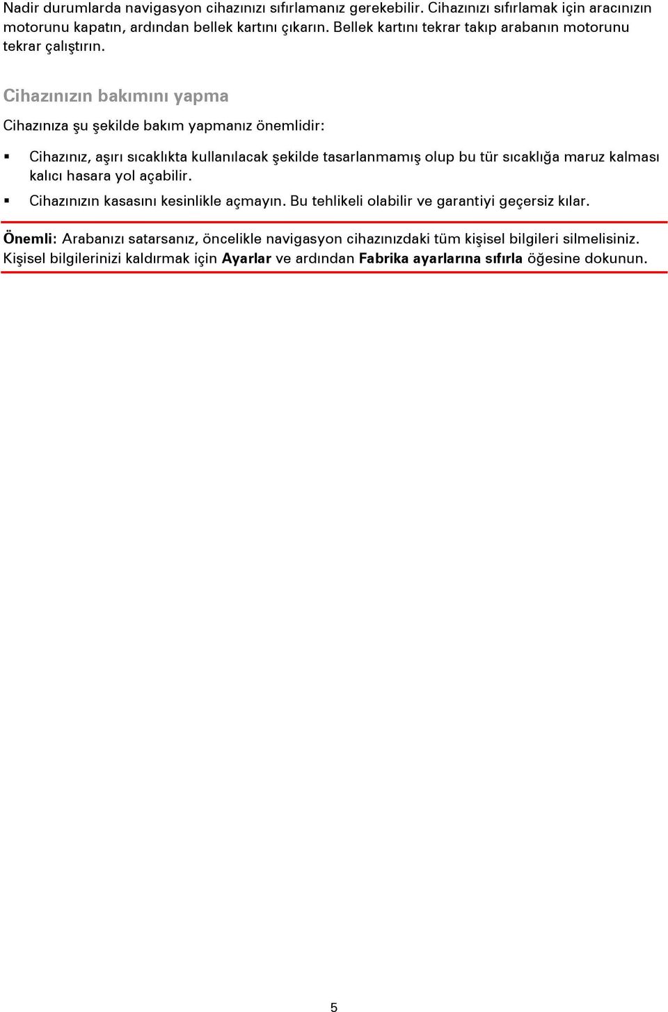 Cihazınızın bakımını yapma Cihazınıza şu şekilde bakım yapmanız önemlidir: Cihazınız, aşırı sıcaklıkta kullanılacak şekilde tasarlanmamış olup bu tür sıcaklığa maruz kalması