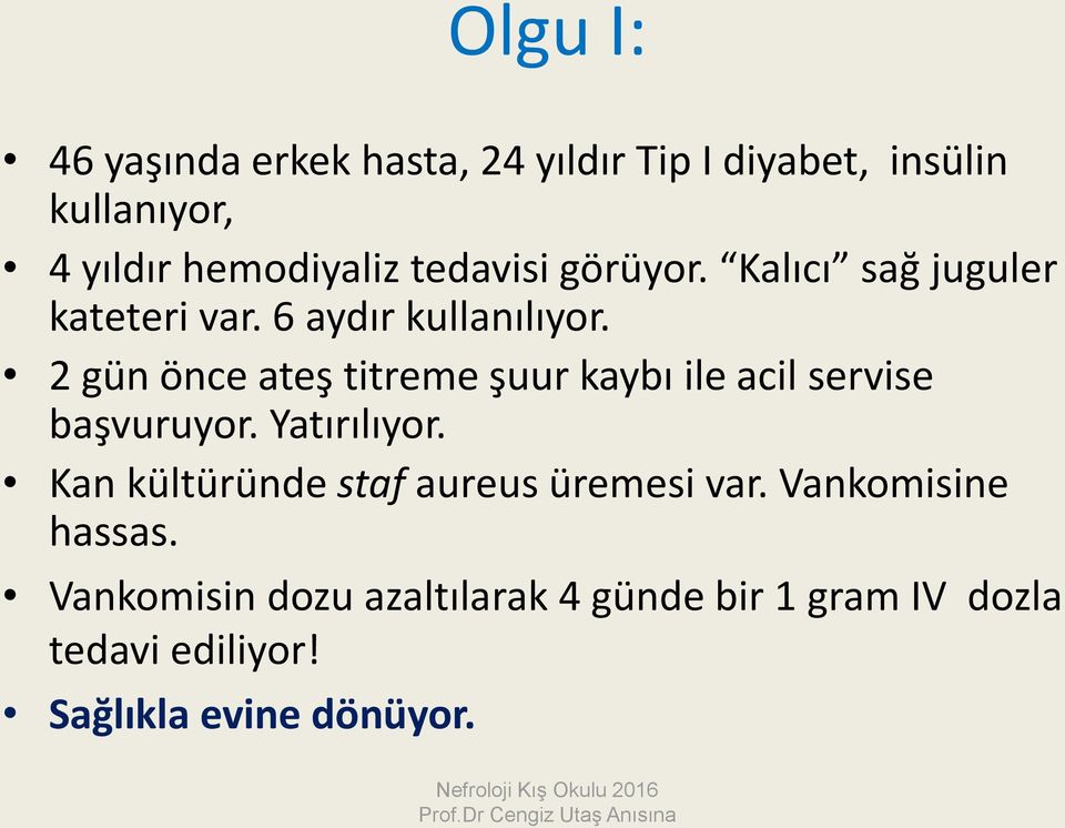 2 gün önce ateş titreme şuur kaybı ile acil servise başvuruyor. Yatırılıyor.