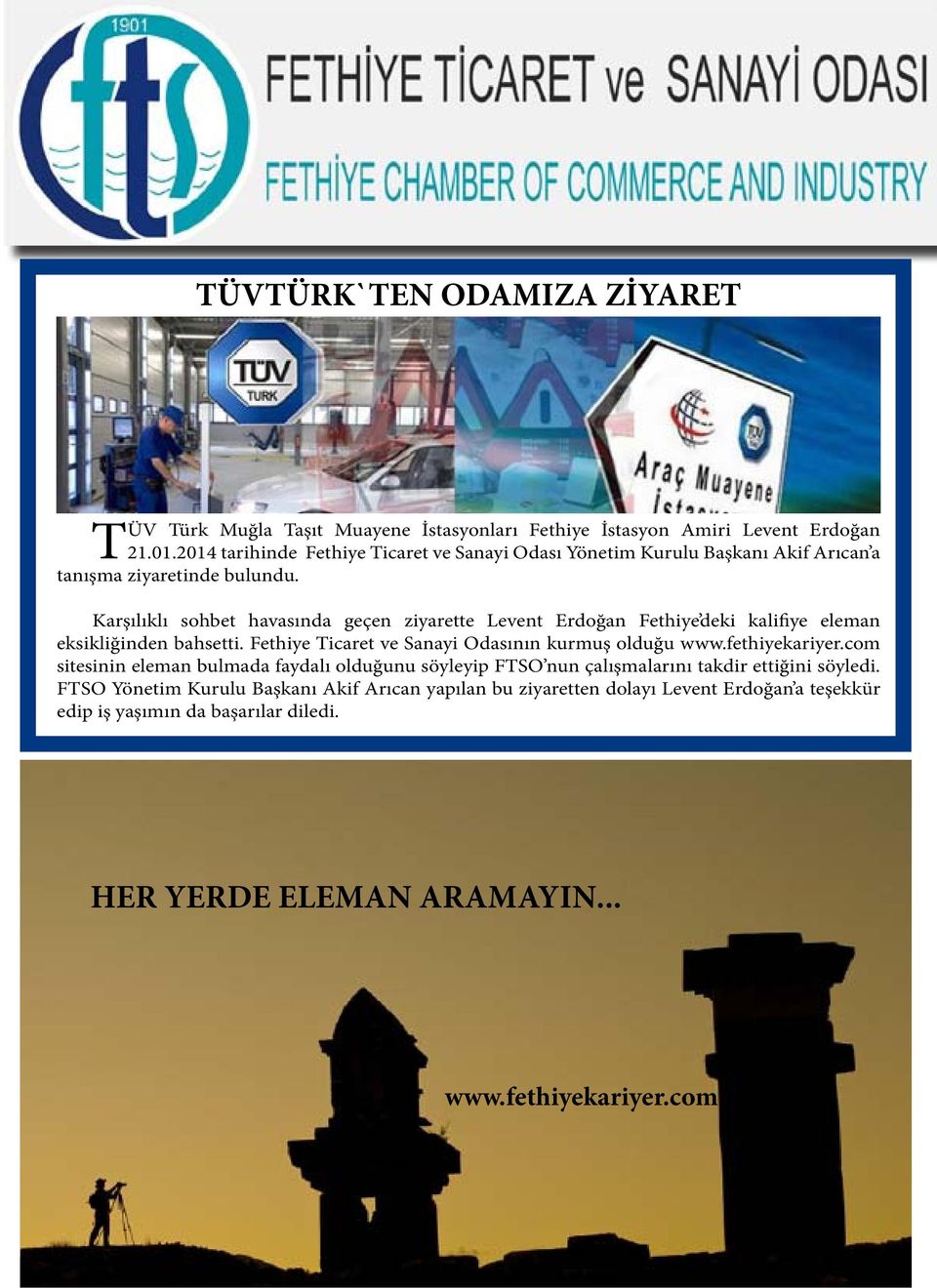 Karşılıklı sohbet havasında geçen ziyarette Levent Erdoğan Fethiye deki kalifiye eleman eksikliğinden bahsetti. Fethiye Ticaret ve Sanayi Odasının kurmuş olduğu www.